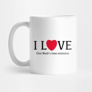 I Love Elon Musk's time estimates funny Mug